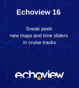 Echoview 16 sneak peek, new maps and time sliders in cruise tracts